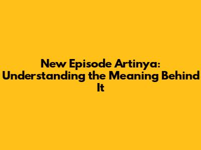 New Episode Artinya: Understanding the Meaning Behind It