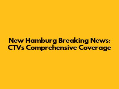 New Hamburg Breaking News: CTV's Comprehensive Coverage