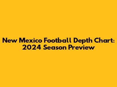 New Mexico Football Depth Chart: 2024 Season Preview