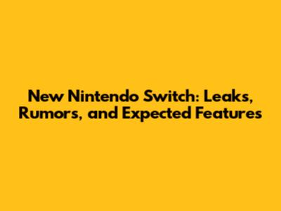 New Nintendo Switch: Leaks, Rumors, and Expected Features