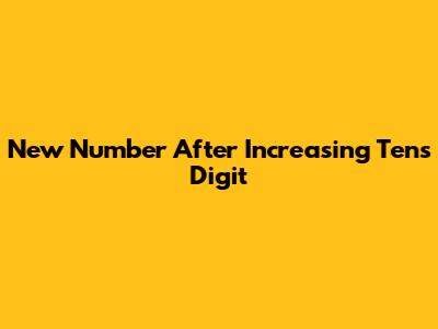 New Number After Increasing Tens Digit