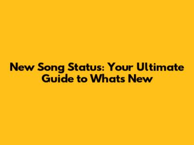 New Song Status: Your Ultimate Guide to What's New