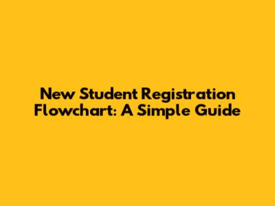 New Student Registration Flowchart: A Simple Guide