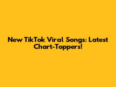 New TikTok Viral Songs: Latest Chart-Toppers!