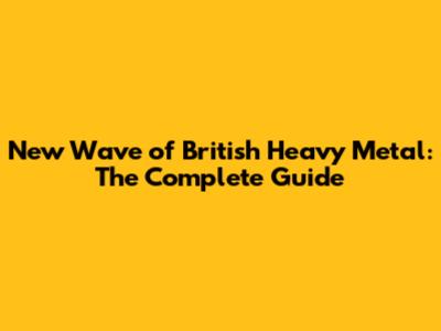 New Wave of British Heavy Metal: The Complete Guide