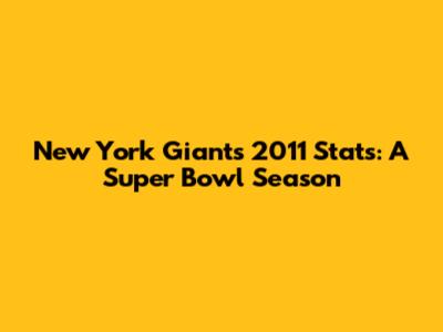 New York Giants 2011 Stats: A Super Bowl Season