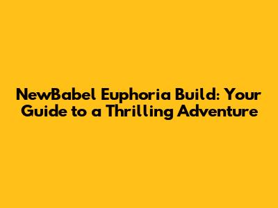 NewBabel Euphoria Build: Your Guide to a Thrilling Adventure