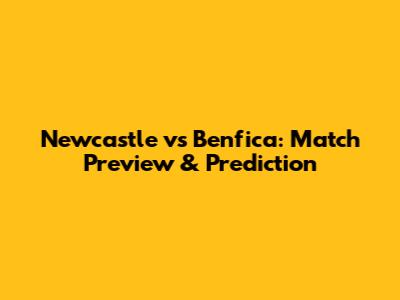 Newcastle vs Benfica: Match Preview & Prediction