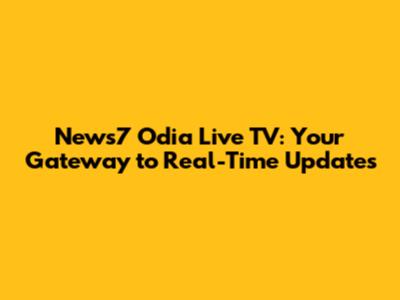 News7 Odia Live TV: Your Gateway to Real-Time Updates