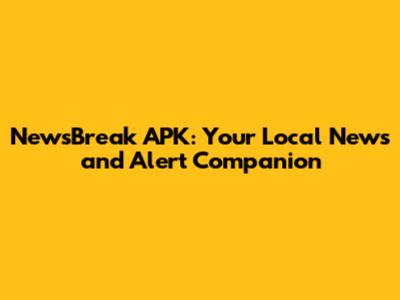 NewsBreak APK: Your Local News and Alert Companion