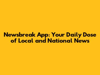 Newsbreak App: Your Daily Dose of Local and National News