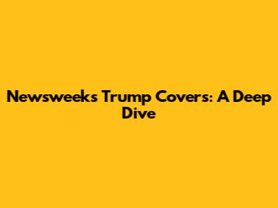 Newsweek's Trump Covers: A Deep Dive