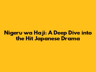Nigeru wa Haji: A Deep Dive into the Hit Japanese Drama