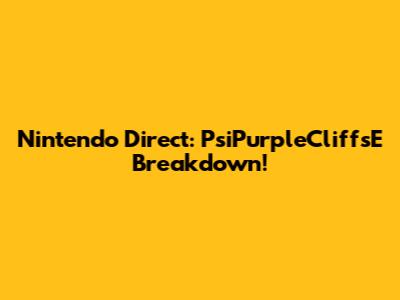 Nintendo Direct: PsiPurpleCliffsE Breakdown!