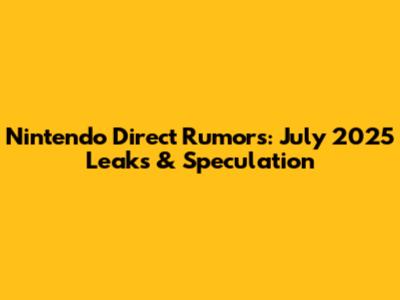 Nintendo Direct Rumors: July 2025 Leaks & Speculation