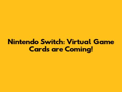 Nintendo Switch: Virtual Game Cards are Coming!