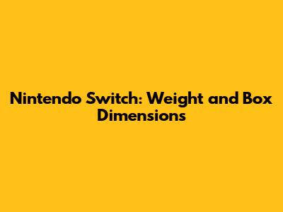 Nintendo Switch: Weight and Box Dimensions