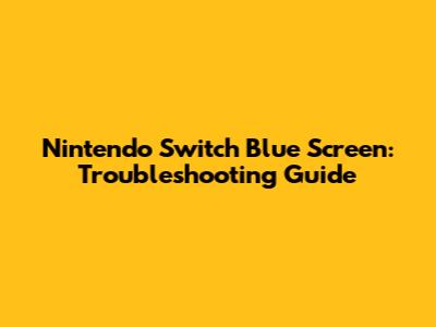 Nintendo Switch Blue Screen: Troubleshooting Guide
