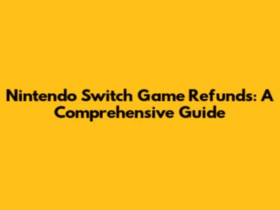 Nintendo Switch Game Refunds: A Comprehensive Guide