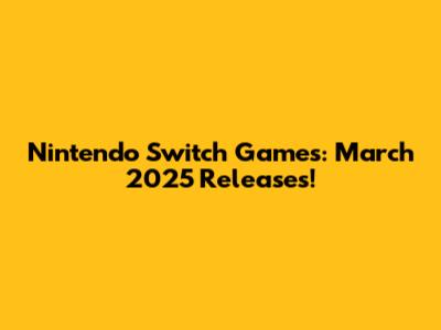 Nintendo Switch Games: March 2025 Releases!