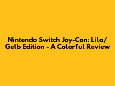 Nintendo Switch Joy-Con: Lila/Gelb Edition - A Colorful Review