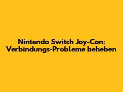 Nintendo Switch Joy-Con: Verbindungs-Probleme beheben