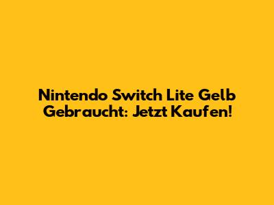 Nintendo Switch Lite Gelb Gebraucht: Jetzt Kaufen!
