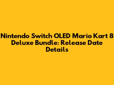 Nintendo Switch OLED Mario Kart 8 Deluxe Bundle: Release Date Details