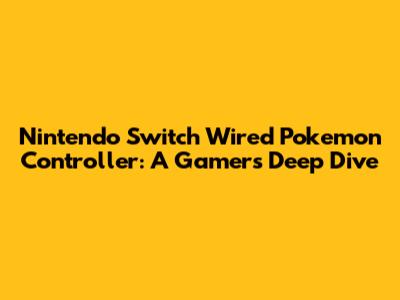 Nintendo Switch Wired Pokemon Controller: A Gamer's Deep Dive