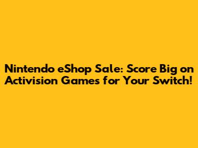 Nintendo eShop Sale: Score Big on Activision Games for Your Switch!