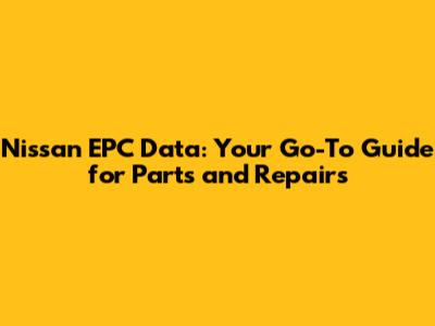Nissan EPC Data: Your Go-To Guide for Parts and Repairs