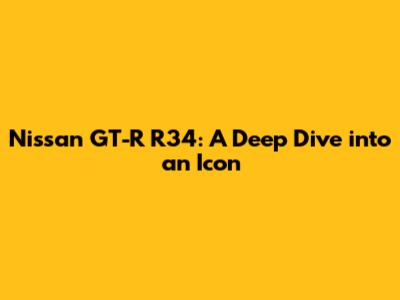 Nissan GT-R R34: A Deep Dive into an Icon