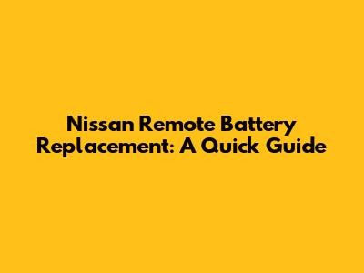 Nissan Remote Battery Replacement: A Quick Guide