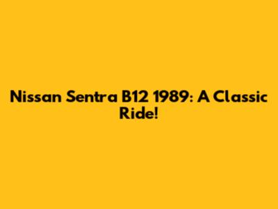 Nissan Sentra B12 1989: A Classic Ride!