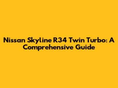 Nissan Skyline R34 Twin Turbo: A Comprehensive Guide