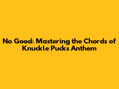 No Good: Mastering the Chords of Knuckle Puck's Anthem