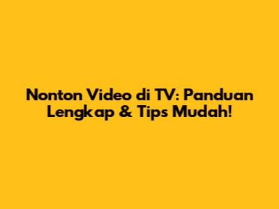 Nonton Video di TV: Panduan Lengkap & Tips Mudah!