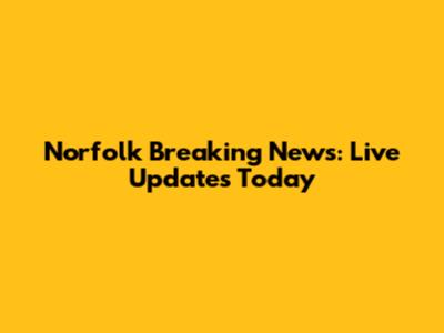 Norfolk Breaking News: Live Updates Today