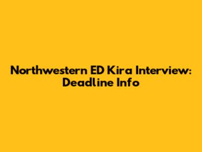 Northwestern ED Kira Interview: Deadline Info