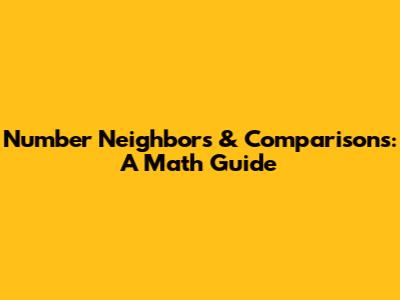 Number Neighbors & Comparisons: A Math Guide