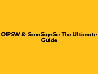 OIPSW & ScunSignSc: The Ultimate Guide
