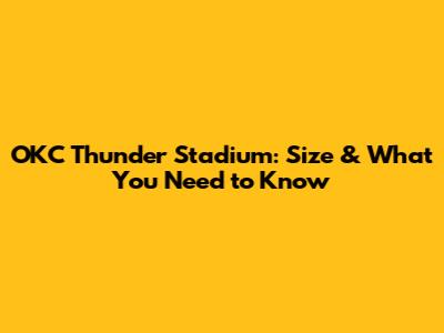 OKC Thunder Stadium: Size & What You Need to Know