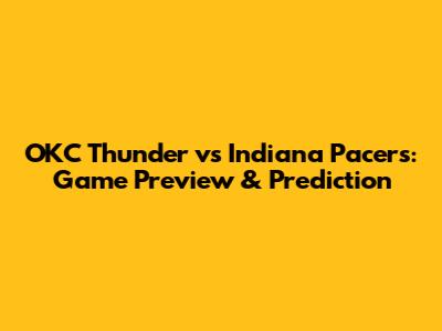OKC Thunder vs Indiana Pacers: Game Preview & Prediction