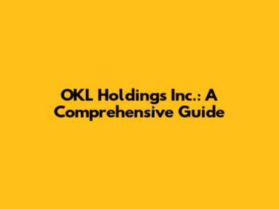 OKL Holdings Inc.: A Comprehensive Guide
