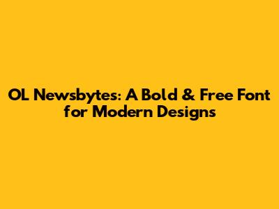 OL Newsbytes: A Bold & Free Font for Modern Designs