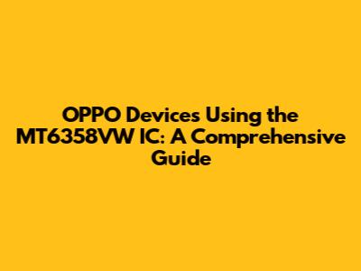 OPPO Devices Using the MT6358VW IC: A Comprehensive Guide