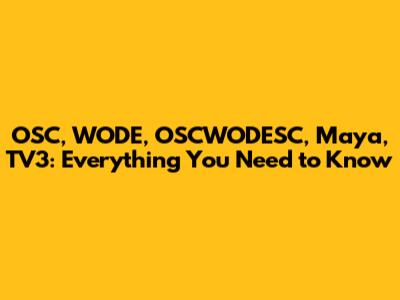 OSC, WODE, OSCWODESC, Maya, TV3: Everything You Need to Know