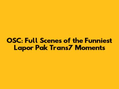 OSC: Full Scenes of the Funniest Lapor Pak Trans7 Moments