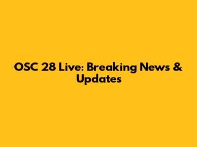 OSC 28 Live: Breaking News & Updates