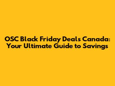 OSC Black Friday Deals Canada: Your Ultimate Guide to Savings